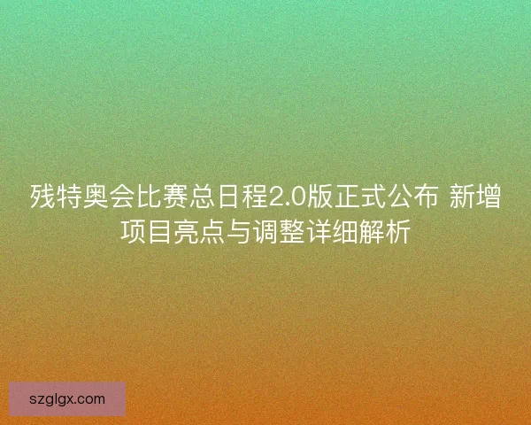 残特奥会比赛总日程2.0版正式公布 新增项目亮点与调整详细解析